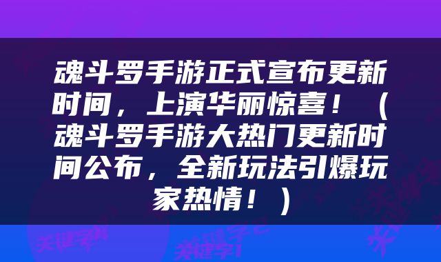 魂斗罗手游正式宣布更新时间，上演华丽惊喜！（魂斗罗手游大热门更新时间公布，全新玩法引爆玩家热情！）