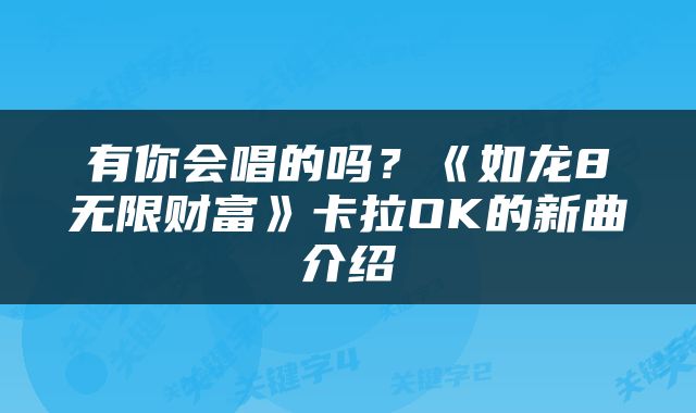 有你会唱的吗？《如龙8无限财富》卡拉OK的新曲介绍