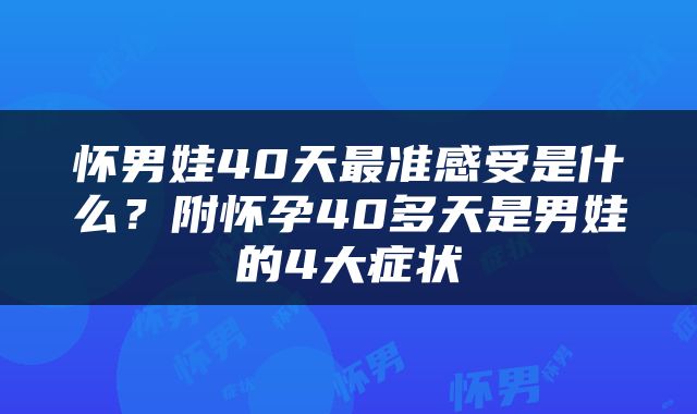 怀男娃40天最准感受是什么？附怀孕40多天是男娃的4大症状