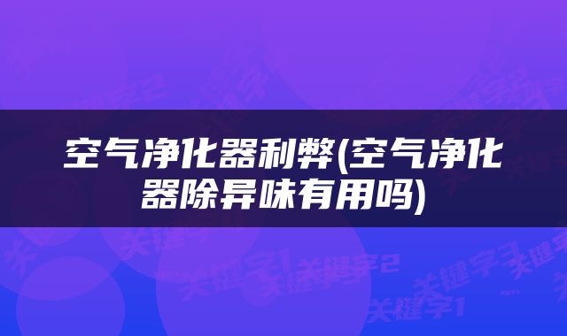 空气净化器利弊(空气净化器除异味有用吗)