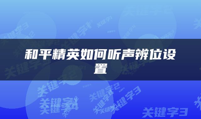 和平精英如何听声辨位设置