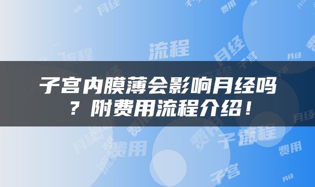 子宫内膜薄会影响月经吗？附费用流程介绍！