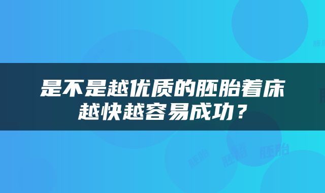 是不是越优质的胚胎着床越快越容易成功？