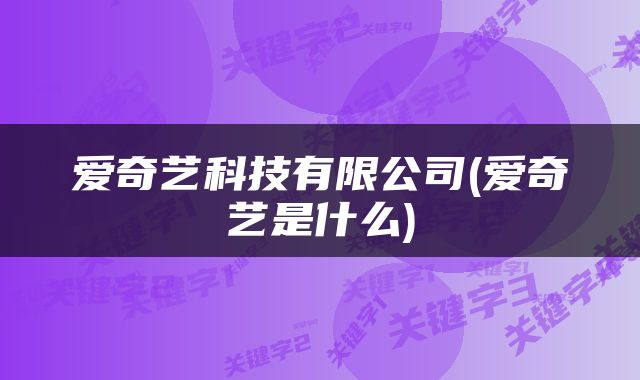 爱奇艺科技有限公司(爱奇艺是什么)