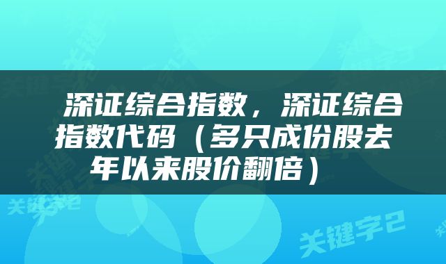  深证综合指数，深证综合指数代码（多只成份股去年以来股价翻倍） 