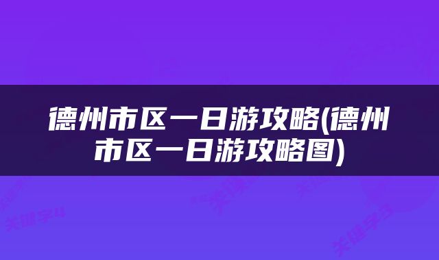德州市区一日游攻略(德州市区一日游攻略图)