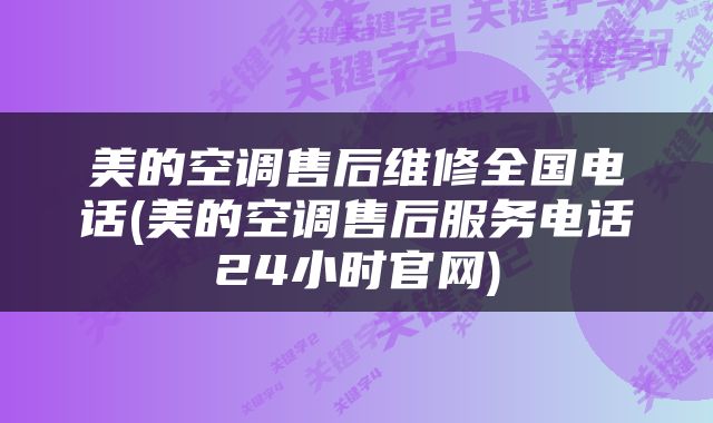 美的空调售后维修全国电话(美的空调售后服务电话24小时官网)