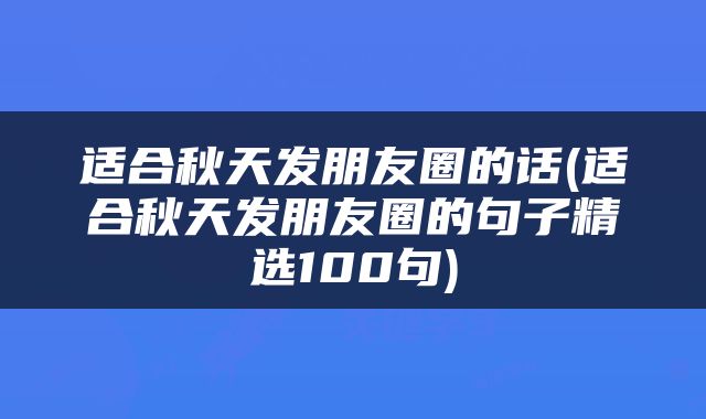 适合秋天发朋友圈的话(适合秋天发朋友圈的句子精选100句)