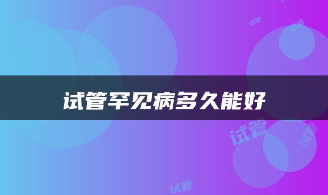试管罕见病多久能好