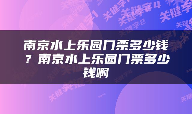 南京水上乐园门票多少钱？南京水上乐园门票多少钱啊