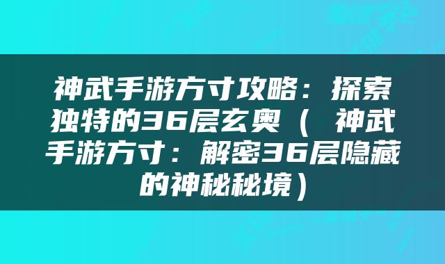 神武手游方寸攻略：探索独特的36层玄奥（ 神武手游方寸：解密36层隐藏的神秘秘境）