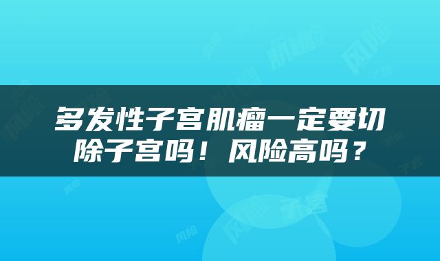 多发性子宫肌瘤一定要切除子宫吗！风险高吗？