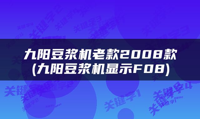 九阳豆浆机老款2008款(九阳豆浆机显示F08)