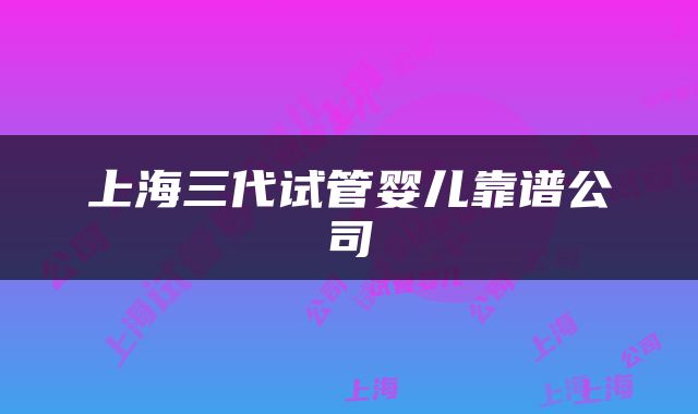 上海三代试管婴儿靠谱公司