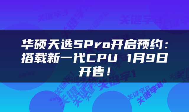 华硕天选5Pro开启预约：搭载新一代CPU 1月9日开售！
