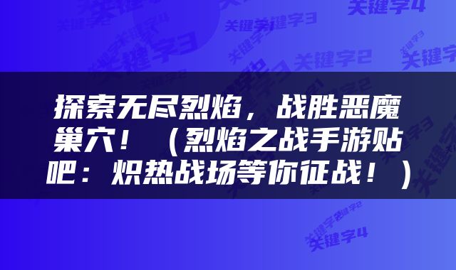 探索无尽烈焰，战胜恶魔巢穴！（烈焰之战手游贴吧：炽热战场等你征战！）
