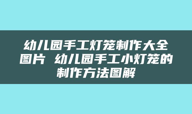 幼儿园手工灯笼制作大全图片 幼儿园手工小灯笼的制作方法图解