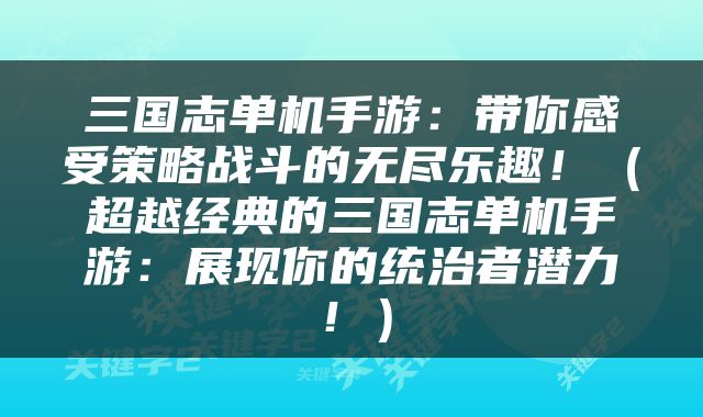 三国志单机手游：带你感受策略战斗的无尽乐趣！（超越经典的三国志单机手游：展现你的统治者潜力！）