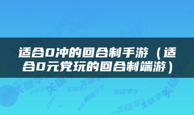 适合0冲的回合制手游（适合0元党玩的回合制端游）