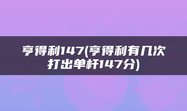 亨得利147(亨得利有几次打出单杆147分)