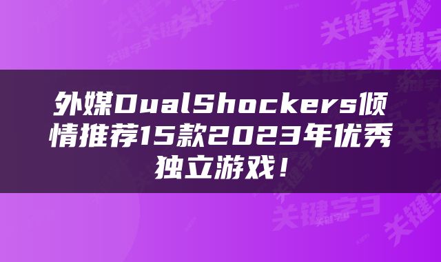 外媒DualShockers倾情推荐15款2023年优秀独立游戏！