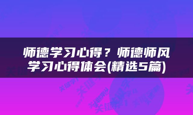 师德学习心得？师德师风学习心得体会(精选5篇)