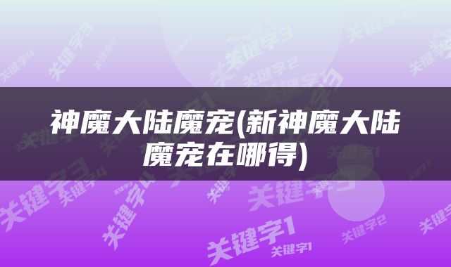 神魔大陆魔宠(新神魔大陆魔宠在哪得)