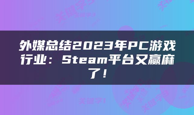 外媒总结2023年PC游戏行业：Steam平台又赢麻了！