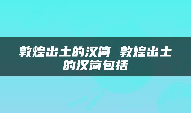敦煌出土的汉简 敦煌出土的汉简包括