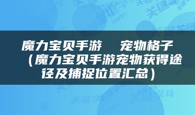 魔力宝贝手游  宠物格子（魔力宝贝手游宠物获得途径及捕捉位置汇总）