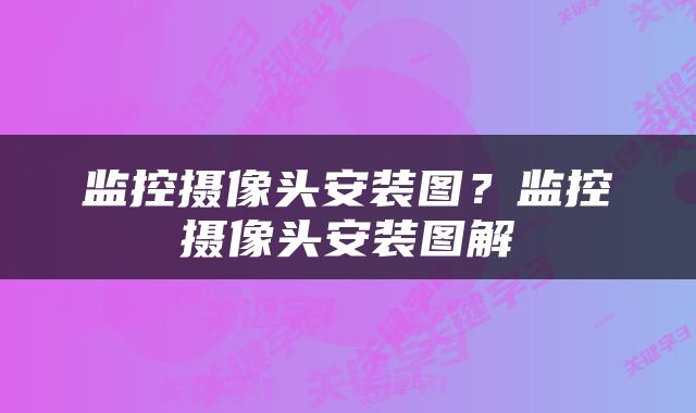 监控摄像头安装图？监控摄像头安装图解