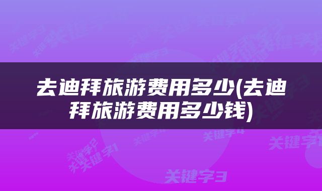 去迪拜旅游费用多少(去迪拜旅游费用多少钱)
