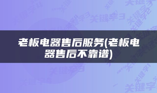 老板电器售后服务(老板电器售后不靠谱)