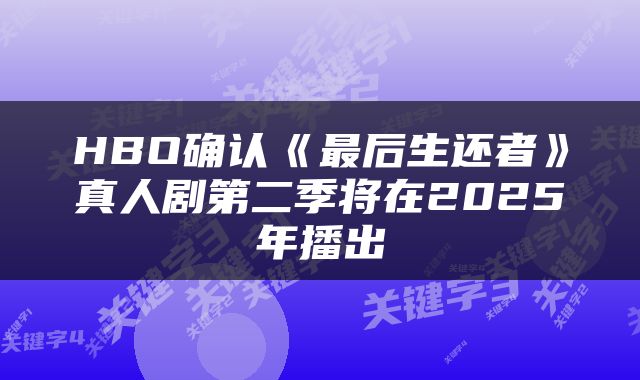 HBO确认《最后生还者》真人剧第二季将在2025年播出