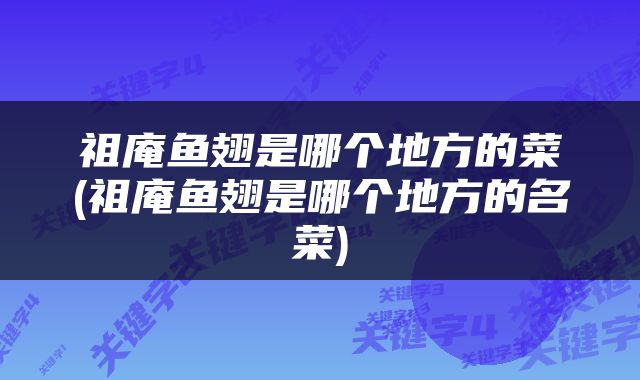 祖庵鱼翅是哪个地方的菜(祖庵鱼翅是哪个地方的名菜)