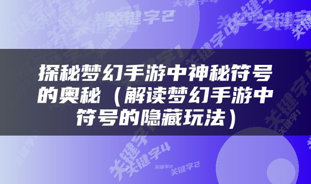 探秘梦幻手游中神秘符号的奥秘（解读梦幻手游中符号的隐藏玩法）