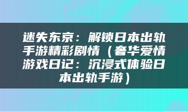 迷失东京：解锁日本出轨手游精彩剧情（奢华爱情游戏日记：沉浸式体验日本出轨手游）