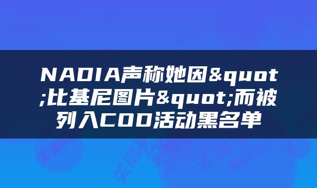 NADIA声称她因"比基尼图片"而被列入COD活动黑名单