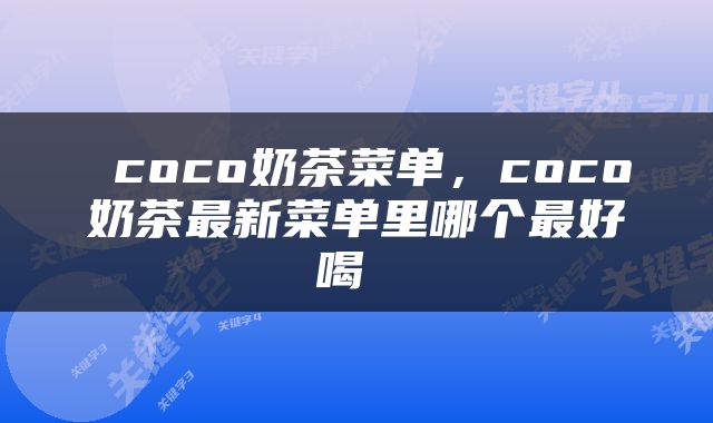  coco奶茶菜单，coco奶茶最新菜单里哪个最好喝 