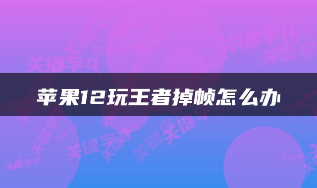 苹果12玩王者掉帧怎么办