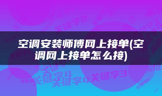 空调安装师傅网上接单(空调网上接单怎么接)
