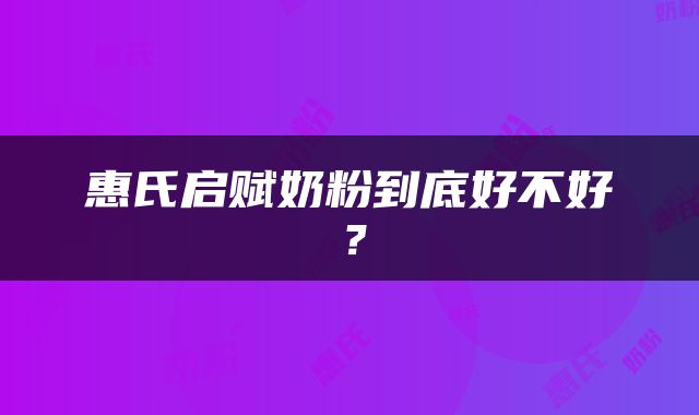 惠氏启赋奶粉到底好不好？
