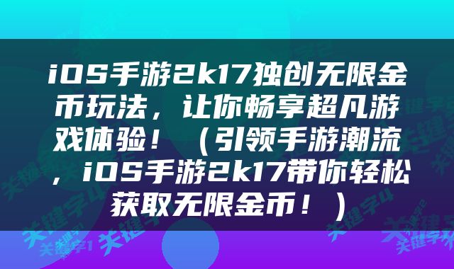 iOS手游2k17独创无限金币玩法，让你畅享超凡游戏体验！（引领手游潮流，iOS手游2k17带你轻松获取无限金币！）