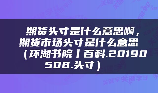  期货头寸是什么意思啊，期货市场头寸是什么意思（环湖书院丨百科.20190508.头寸） 