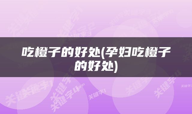 吃橙子的好处(孕妇吃橙子的好处)