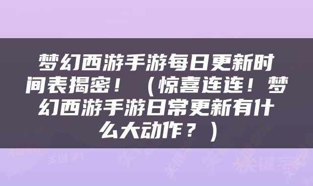 梦幻西游手游每日更新时间表揭密！（惊喜连连！梦幻西游手游日常更新有什么大动作？）