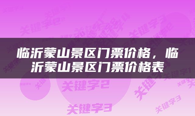 临沂蒙山景区门票价格,临沂蒙山景区门票价格表
