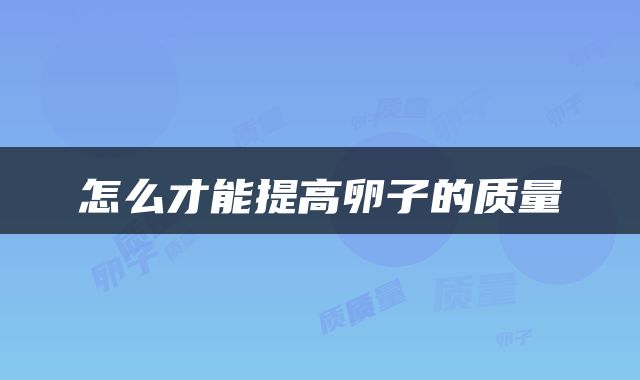 怎么才能提高卵子的质量