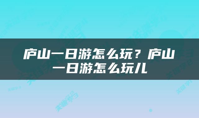庐山一日游怎么玩？庐山一日游怎么玩儿