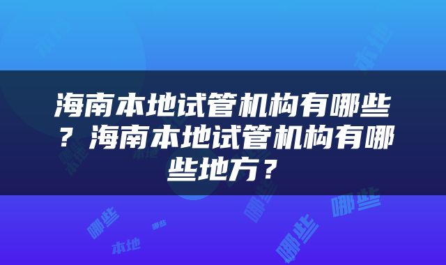 海南本地试管机构有哪些？海南本地试管机构有哪些地方？